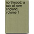 Northwood; A Tale of New England, Volume 1