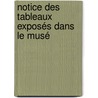 Notice Des Tableaux Exposés Dans Le Musé by Unknown