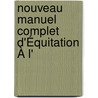 Nouveau Manuel Complet D'Équitation À L' door Amand Denis Vergnaud