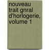 Nouveau Trait Gnral D'Horlogerie, Volume 1 door Louis Moinet