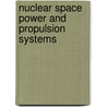 Nuclear Space Power And Propulsion Systems by Claudio Bruno
