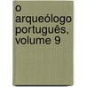 O Arqueólogo Português, Volume 9 by Museu Ethnologico Portugu�S