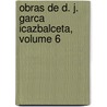 Obras de D. J. Garca Icazbalceta, Volume 6 door Joaquin Garcia Icazbalceta