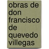 Obras de Don Francisco de Quevedo Villegas by Francisco de Quevedo