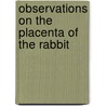 Observations On The Placenta Of The Rabbit by Walter Chipman