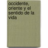 Occidente, Oriente y El Sentido de La Vida door Oscar Lavapeur