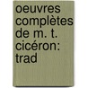 Oeuvres Complètes De M. T. Cicéron: Trad door Marcus Tullius Cicero