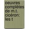 Oeuvres Complètes De M.T. Cicéron: Les T by Nicolas Eloi Lemaire