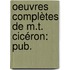 Oeuvres Complètes De M.T. Cicéron: Pub.