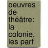 Oeuvres De Théâtre: La Colonie. Les Parf door Saint-Foix
