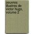 Oeuvres Illustres de Victor Hugo, Volume 2