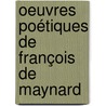Oeuvres Poétiques De François De Maynard by Franois De Maynard