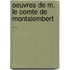 Oeuvres de M. Le Comte de Montalembert ...