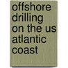 Offshore Drilling On The Us Atlantic Coast door Miriam T. Timpledon