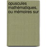 Opuscules Mathématiques, Ou Mémoires Sur by Jean Rond D'Le Alembert
