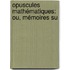 Opuscules Mathématiques: Ou, Mémoires Su