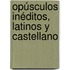 Opúsculos Inéditos, Latinos Y Castellano