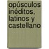 Opúsculos Inéditos, Latinos Y Castellano