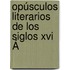 Opúsculos Literarios De Los Siglos Xvi Á