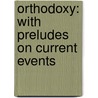 Orthodoxy: With Preludes On Current Events by Joseph Cook