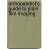 Orthopaedist's Guide To Plain Film Imaging by Southward Et Al