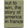 Out to Win, the Story of America in France by Coningsby Dawson