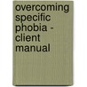 Overcoming Specific Phobia - Client Manual door Matthew McKay