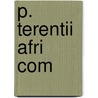 P. Terentii Afri Com by Publius Terentius Afer