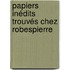 Papiers Inédits Trouvés Chez Robespierre