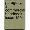Paraguay, A Commercial Handbook, Issue 199 door Service United States.