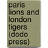 Paris Lions And London Tigers (Dodo Press)
