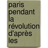 Paris Pendant La Révolution D'Après Les by Wilhelm Adolf Schmidt