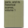 Paris, and Its Historical Scenes, Volume 1 by George Lillie Craik