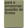 Pará E Amazonas: Questão De Limites door Jos� Ver�Ssimo