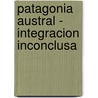 Patagonia Austral - Integracion Inconclusa door Varios