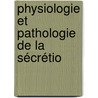 Physiologie Et Pathologie De La Sécrétio by Unknown