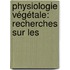 Physiologie Végétale: Recherches Sur Les