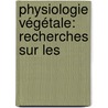 Physiologie Végétale: Recherches Sur Les by Marc Micheli