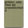 Phädon, Oder, Über Die Unsterblichkeit D by Moses Mendelssohn