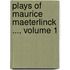 Plays of Maurice Maeterlinck ..., Volume 1