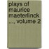 Plays of Maurice Maeterlinck ..., Volume 2