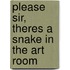 Please Sir, Theres a Snake in the Art Room