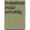 Hulpeloos maar schuldig door Aaltje Schilder