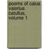 Poems of Caius Valerius Catullus, Volume 1