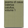 Poems of Caius Valerius Catullus, Volume 1 by Gaius Valerius Catullus