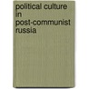 Political Culture In Post-Communist Russia by James Alexander
