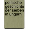 Politische Geschichte Der Serben in Ungarn door Johann Heinrich Schwicker