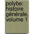 Polybe: Histoire Générale, Volume 1
