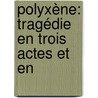 Polyxène: Tragédie En Trois Actes Et En door tienne Aignan