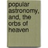 Popular Astronomy, And, The Orbs Of Heaven